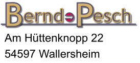 Bernd Pesch, Am Huettenknopp 22, 54597 Wallersheim